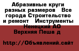 Абразивные круги разных размеров - Все города Строительство и ремонт » Инструменты   . Ненецкий АО,Верхняя Пеша д.